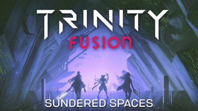 Trinity Fusion Sundered Spaces update